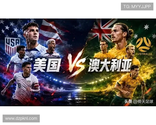 世界杯美国对阵澳大利亚赛前详细分析与关键战术解读